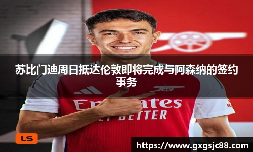 苏比门迪周日抵达伦敦即将完成与阿森纳的签约事务